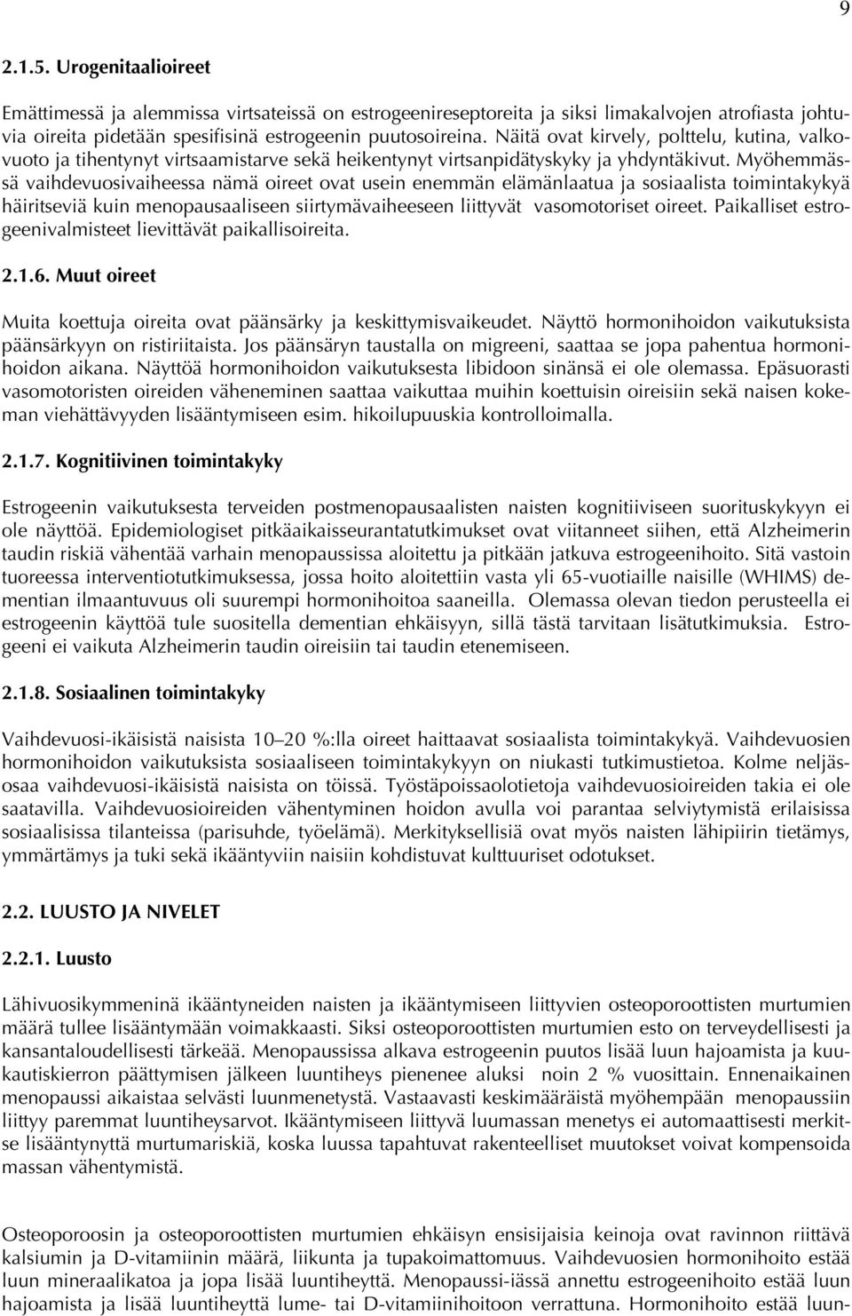 Myöhemmässä vaihdevuosivaiheessa nämä oireet ovat usein enemmän elämänlaatua ja sosiaalista toimintakykyä häiritseviä kuin menopausaaliseen siirtymävaiheeseen liittyvät vasomotoriset oireet.