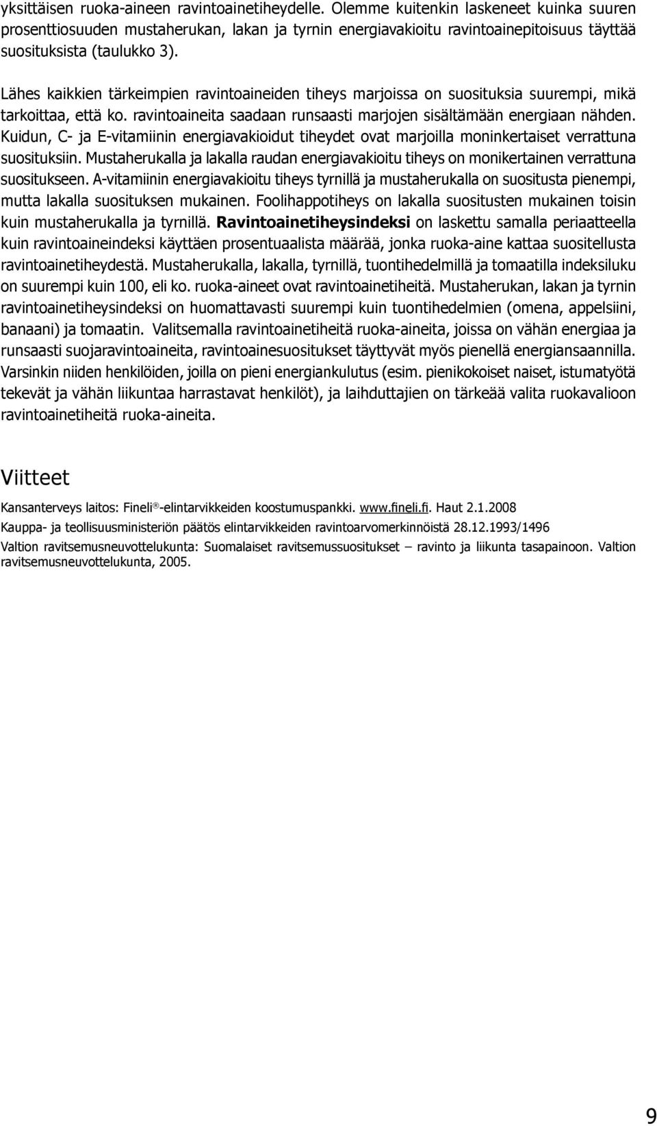 Lähes kaikkien tärkeimpien ravintoaineiden tiheys marjoissa on suosituksia suurempi, mikä tarkoittaa, että ko. ravintoaineita saadaan runsaasti marjojen sisältämään energiaan nähden.