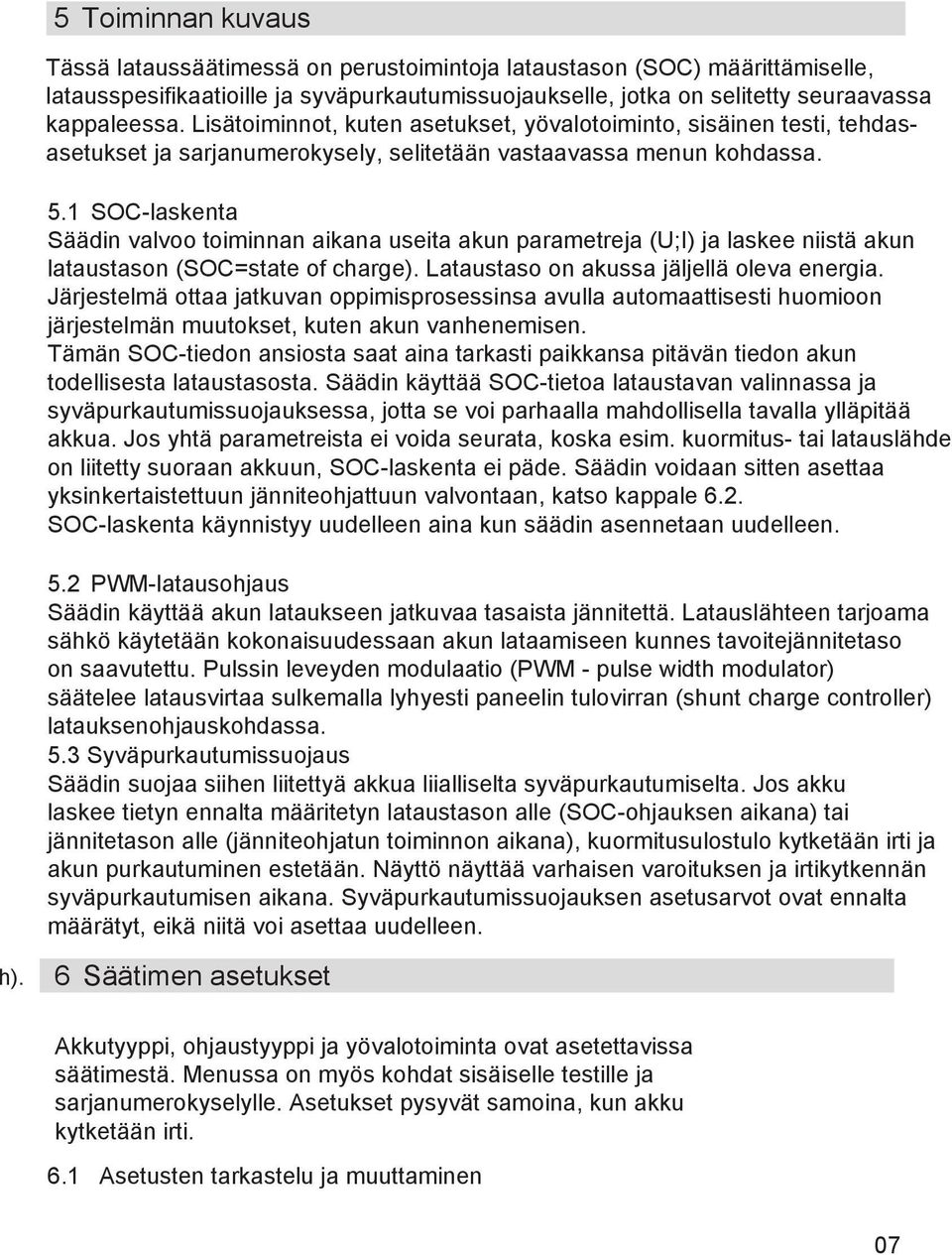 1 SOC-laskenta Säädin valvoo toiminnan aikana useita akun parametreja (U;I) ja laskee niistä akun lataustason (SOC=state of charge). Lataustaso on akussa jäljellä oleva energia.