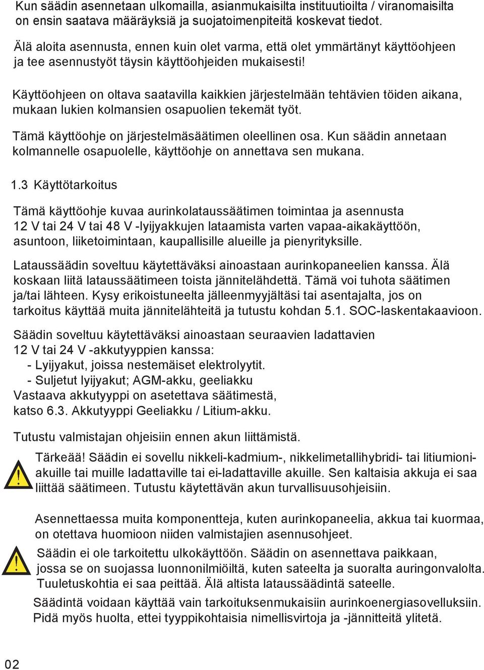 Käyttöohjeen on oltava saatavilla kaikkien järjestelmään tehtävien töiden aikana, mukaan lukien kolmansien osapuolien tekemät työt. Tämä käyttöohje on järjestelmäsäätimen oleellinen osa.