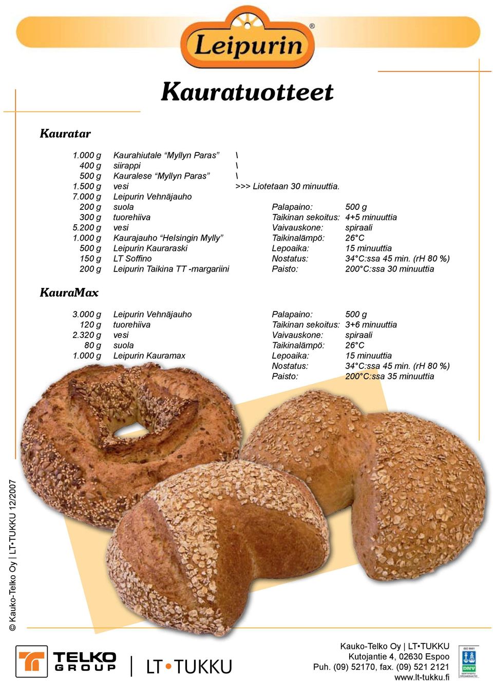 000 g Kaurajauho Helsingin Mylly Taikinalämpö: 26 C 500 g Leipurin Kauraraski Lepoaika: 15 minuuttia 150 g LT Soffino Nostatus: 34 C:ssa 45 min.