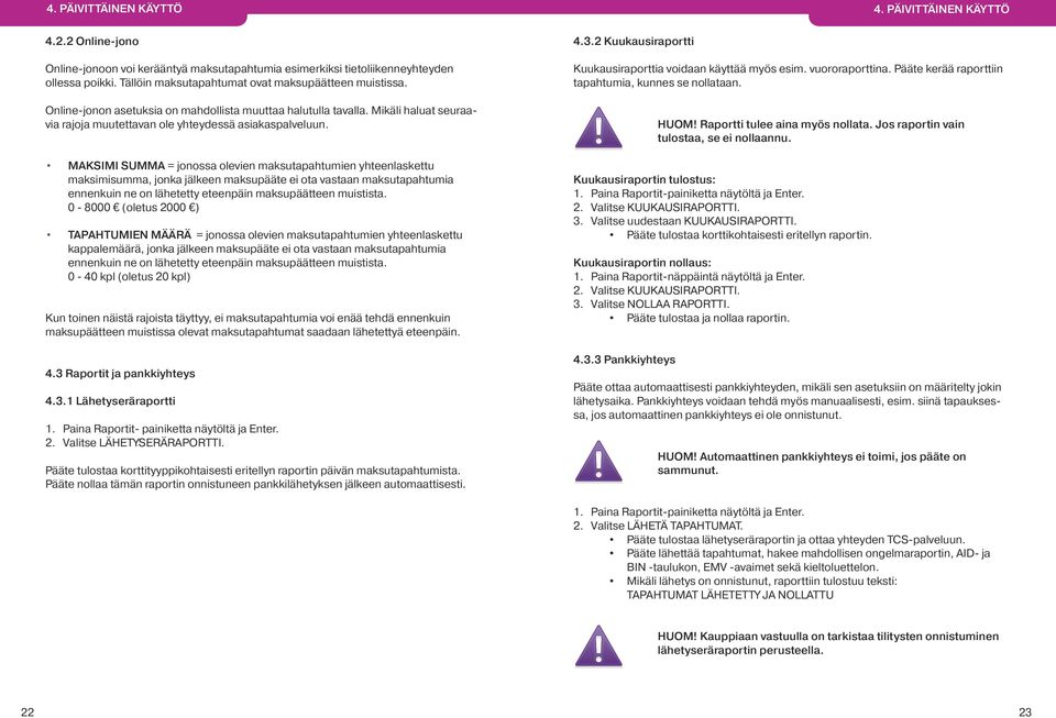 MAKSIMI SUMMA = jonossa olevien maksutapahtumien yhteenlaskettu maksimisumma, jonka jälkeen maksupääte ei ota vastaan maksutapahtumia ennenkuin ne on lähetetty eteenpäin maksupäätteen muistista.