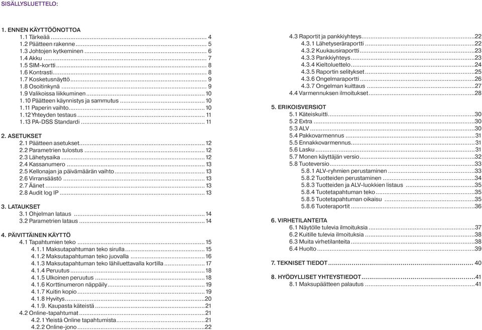 1 Päätteen asetukset...12 2.2 Parametrien tulostus...12 2.3 Lähetysaika...12 2.4 Kassanumero...13 2.5 Kellonajan ja päivämäärän vaihto...13 2.6 Virransäästö...13 2.7 Äänet...13 2.8 Audit log IP...13 3.