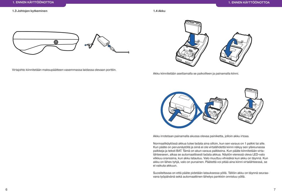 Normaalikäytössä akkua tulee ladata aina silloin, kun sen varaus on 1 palkki tai alle. Kun pääte on perusnäytöllä ja siinä ei ole virtalähdettä kiinni näkyy sen yläreunassa palkkeja ja teksti BAT.