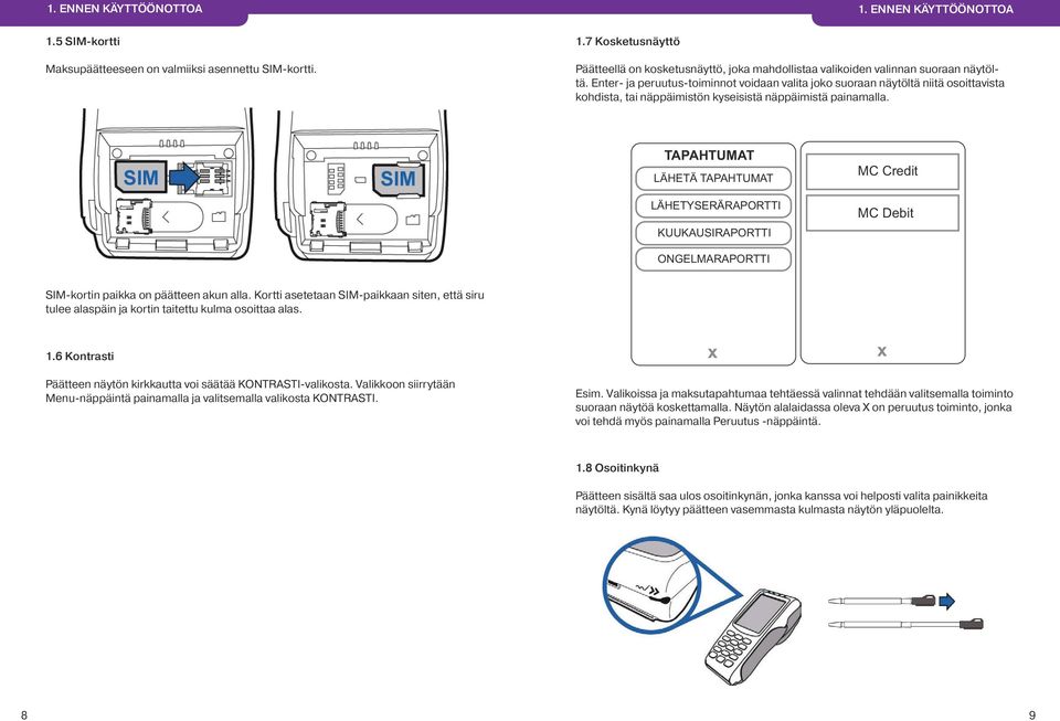 TAPAHTUMAT LÄHETÄ TAPAHTUMAT LÄHETYSERÄRAPORTTI KUUKAUSIRAPORTTI MC Credit MC Debit ONGELMARAPORTTI SIM-kortin paikka on päätteen akun alla.