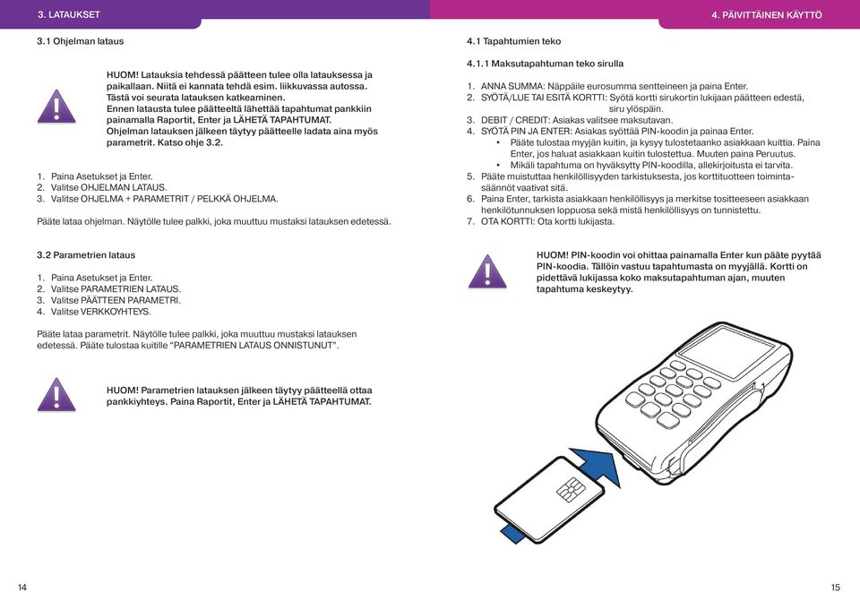 Ohjelman latauksen jälkeen täytyy päätteelle ladata aina myös parametrit. Katso ohje 3.2. 1. Paina Asetukset ja Enter. 2. Valitse OHJELMAN LATAUS. 3. Valitse OHJELMA + PARAMETRIT / PELKKÄ OHJELMA.