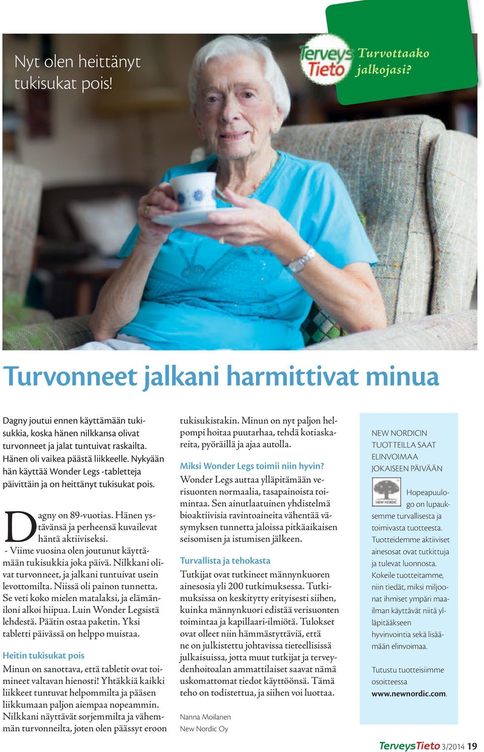 Nykyään hän käyttää Wonder Legs -tabletteja päivittäin ja on heittänyt tukisukat pois. Dagny on 89-vuotias. Hänen ystävänsä ja perheensä kuvailevat häntä aktiiviseksi.