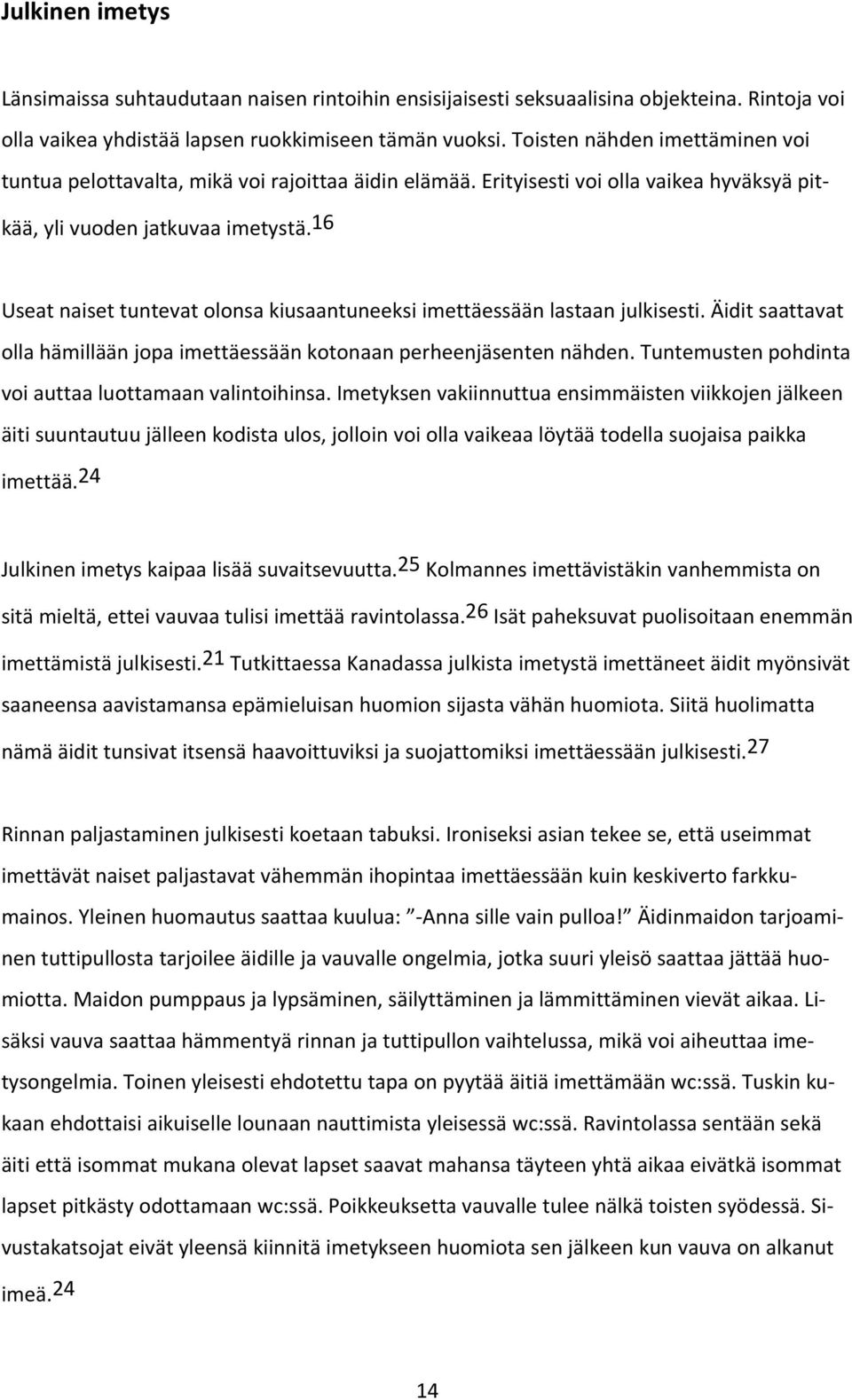 16 Useat naiset tuntevat olonsa kiusaantuneeksi imettäessään lastaan julkisesti. Äidit saattavat olla hämillään jopa imettäessään kotonaan perheenjäsenten nähden.