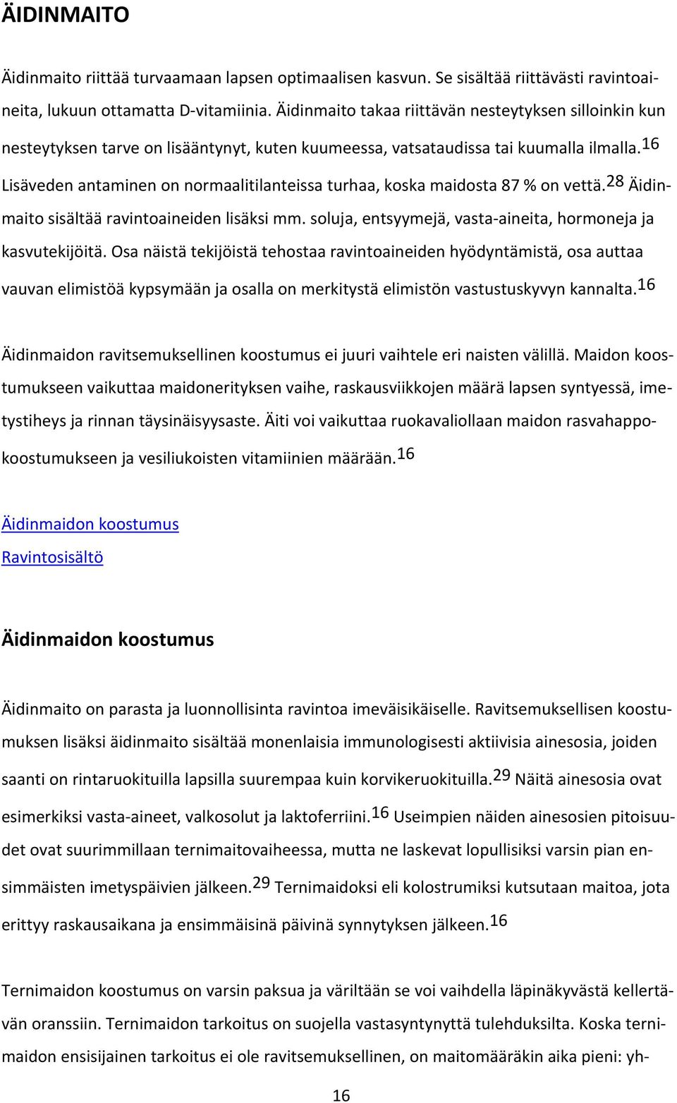 16 Lisäveden antaminen on normaalitilanteissa turhaa, koska maidosta 87 % on vettä. 28 Äidinmaito sisältää ravintoaineiden lisäksi mm. soluja, entsyymejä, vasta aineita, hormoneja ja kasvutekijöitä.