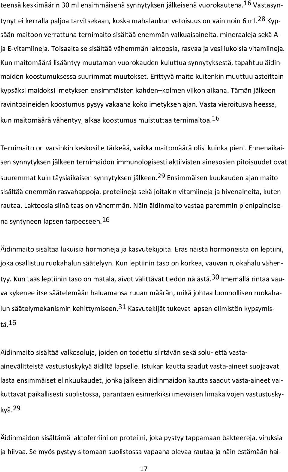 Kun maitomäärä lisääntyy muutaman vuorokauden kuluttua synnytyksestä, tapahtuu äidinmaidon koostumuksessa suurimmat muutokset.