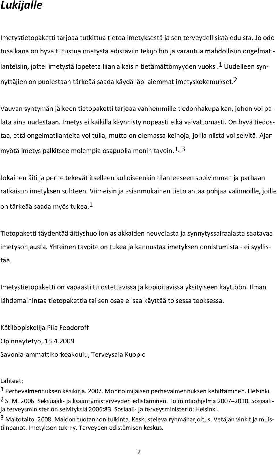 1 Uudelleen synnyttäjien on puolestaan tärkeää saada käydä läpi aiemmat imetyskokemukset. 2 Vauvan syntymän jälkeen tietopaketti tarjoaa vanhemmille tiedonhakupaikan, johon voi palata aina uudestaan.
