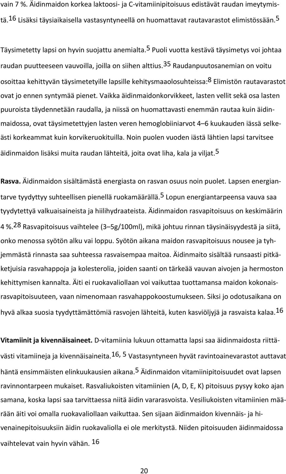 35 Raudanpuutosanemian on voitu osoittaa kehittyvän täysimetetyille lapsille kehitysmaaolosuhteissa: 8 Elimistön rautavarastot ovat jo ennen syntymää pienet.
