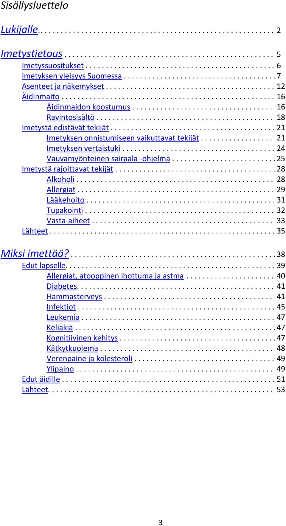 .................................................... 16 Äidinmaidon koostumus................................... 16 Ravintosisältö............................................ 18 Imetystä edistävät tekijät.