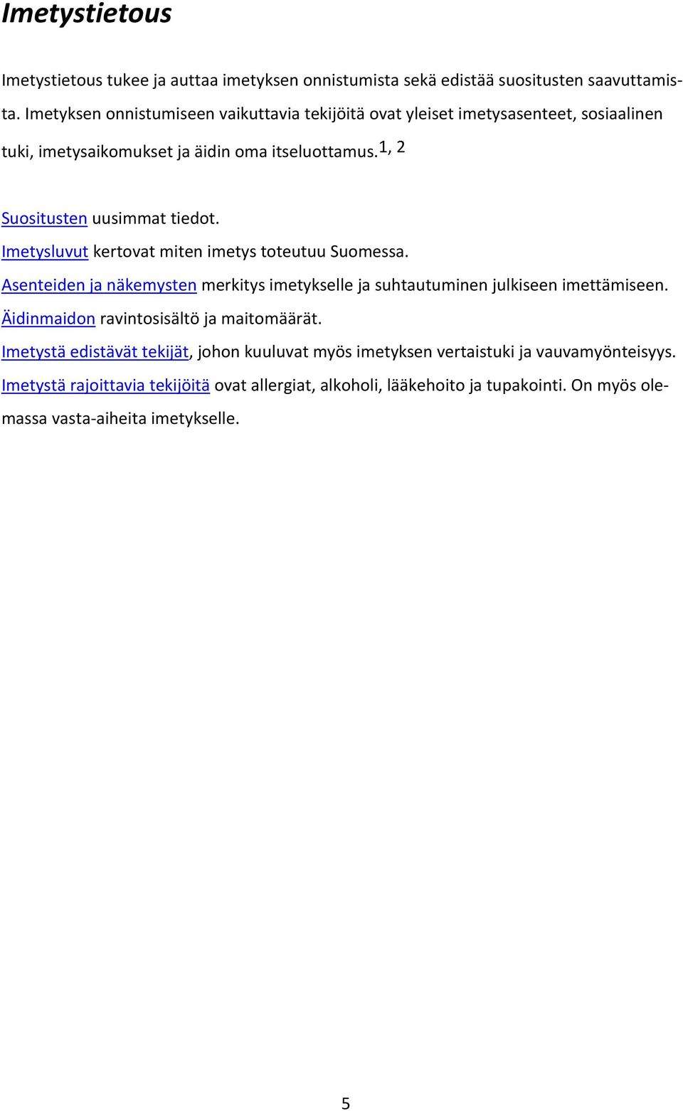 Imetysluvut kertovat miten imetys toteutuu Suomessa. Asenteiden ja näkemysten merkitys imetykselle ja suhtautuminen julkiseen imettämiseen.