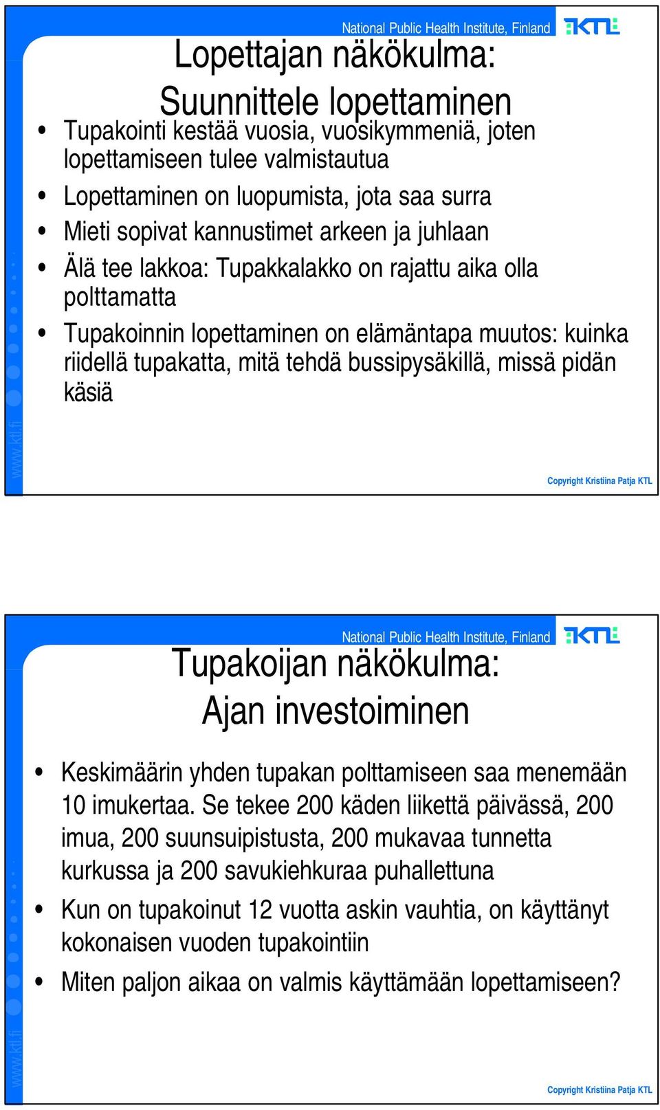 missä pidän käsiä Tupakoijan näkökulma: Ajan investoiminen Keskimäärin yhden tupakan polttamiseen saa menemään 10 imukertaa.