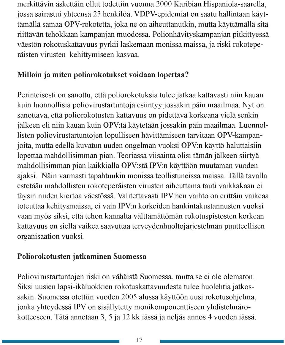 Polionhävityskampanjan pitkittyessä väestön rokotuskattavuus pyrkii laskemaan monissa maissa, ja riski rokoteperäisten virusten kehittymiseen kasvaa. Milloin ja miten poliorokotukset voidaan lopettaa?