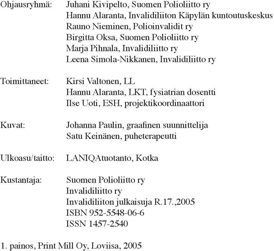 LL Hannu Alaranta, LKT, fysiatrian dosentti Ilse Uoti, ESH, projektikoordinaattori Johanna Paulin, graafinen suunnittelija Satu Keinänen, puheterapeutti