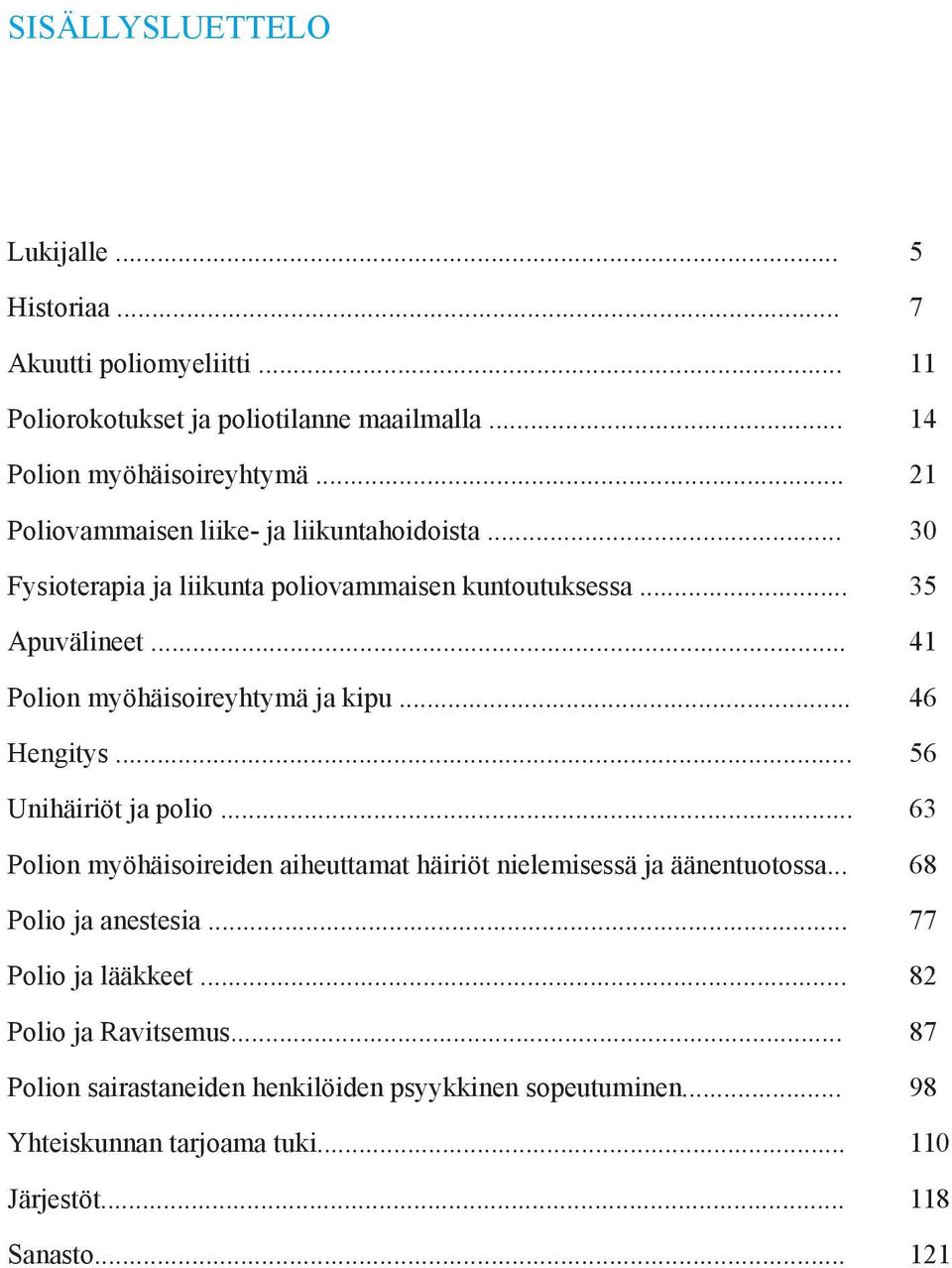 .. 41 Polion myöhäisoireyhtymä ja kipu... 46 Hengitys... 56 Unihäiriöt ja polio... 63 Polion myöhäisoireiden aiheuttamat häiriöt nielemisessä ja äänentuotossa.