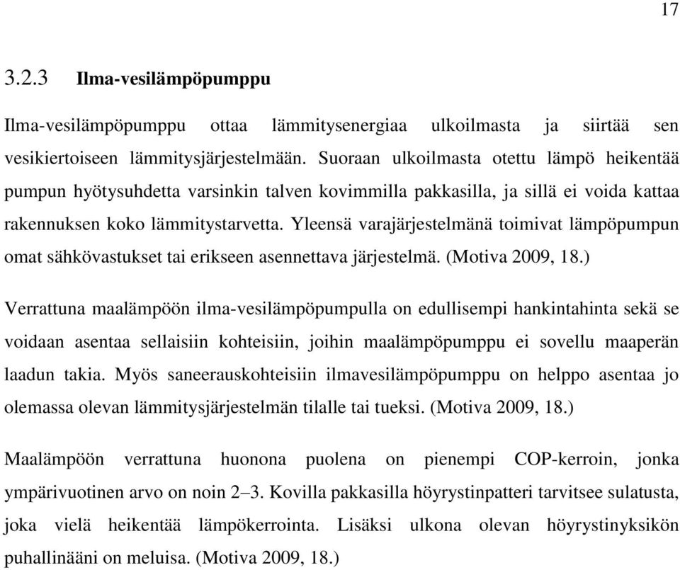 Yleensä varajärjestelmänä toimivat lämpöpumpun omat sähkövastukset tai erikseen asennettava järjestelmä. (Motiva 2009, 18.