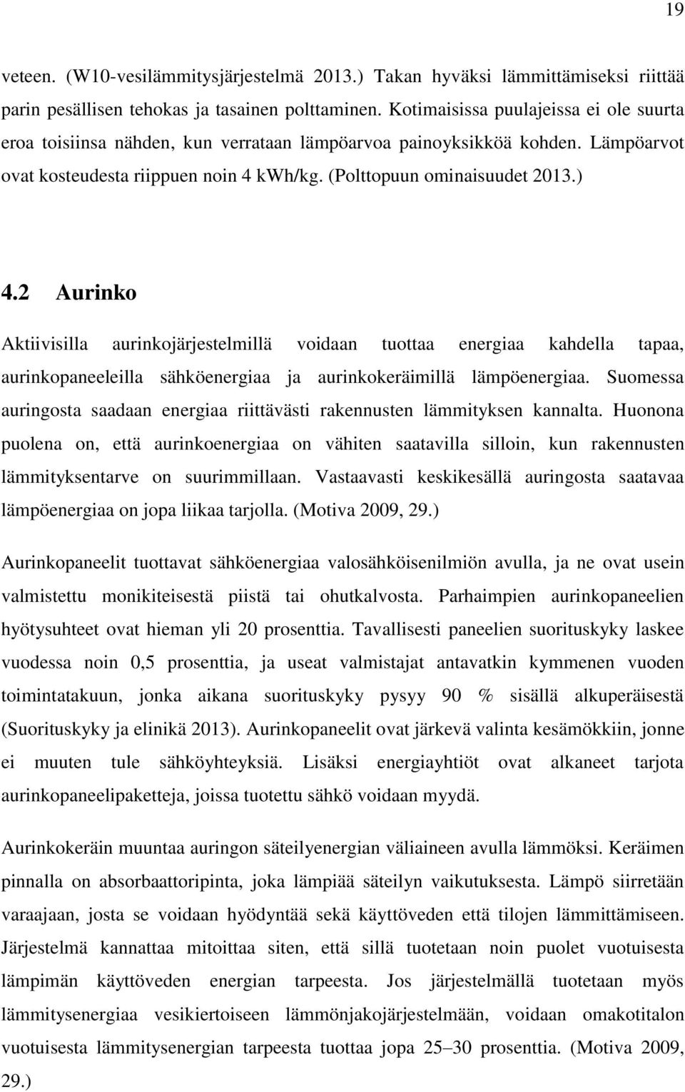 2 Aurinko Aktiivisilla aurinkojärjestelmillä voidaan tuottaa energiaa kahdella tapaa, aurinkopaneeleilla sähköenergiaa ja aurinkokeräimillä lämpöenergiaa.