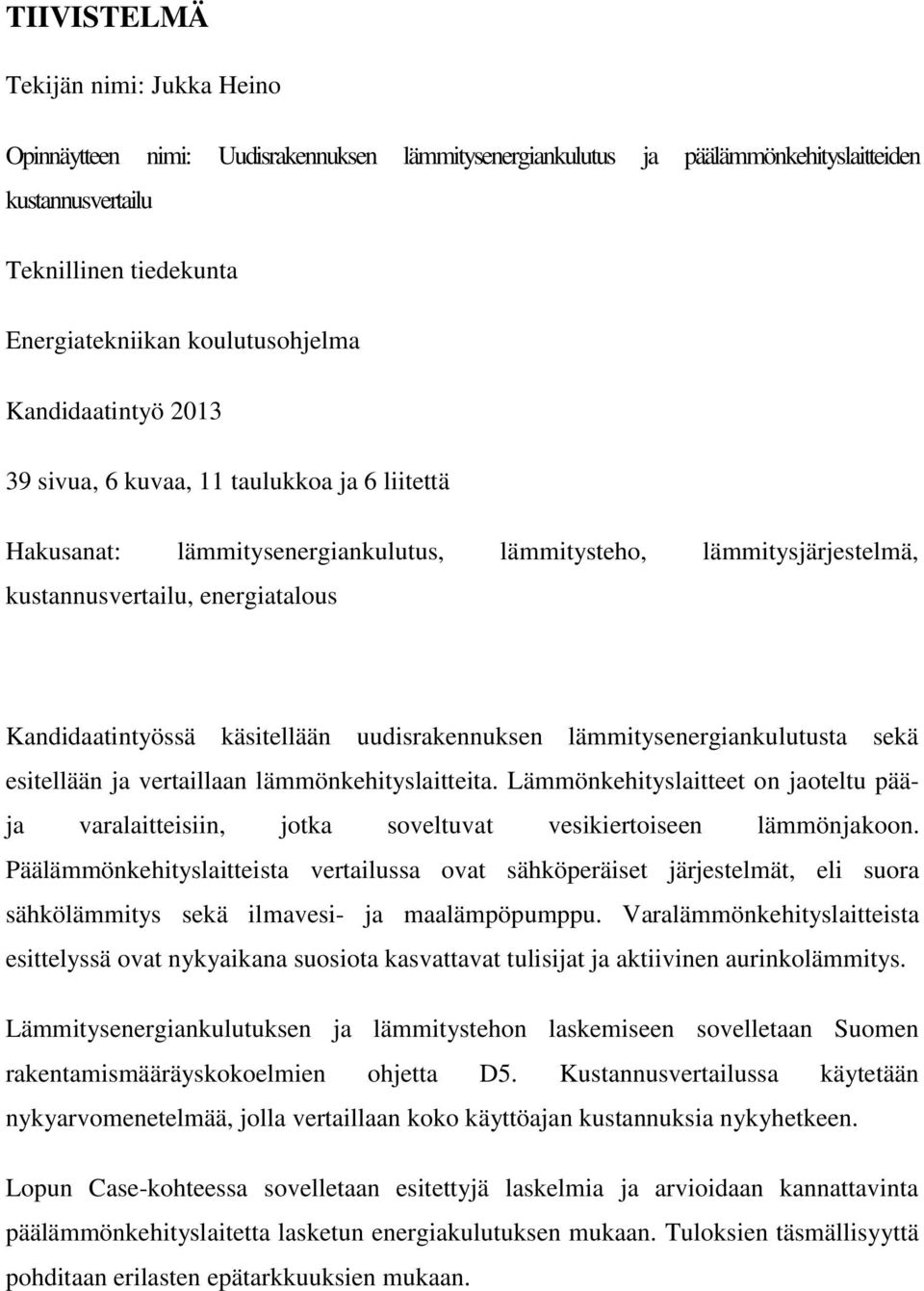 Kandidaatintyössä käsitellään uudisrakennuksen lämmitysenergiankulutusta sekä esitellään ja vertaillaan lämmönkehityslaitteita.