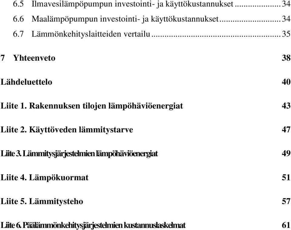 .. 35 7 Yhteenveto 38 Lähdeluettelo 40 Liite 1. Rakennuksen tilojen lämpöhäviöenergiat 43 Liite 2.