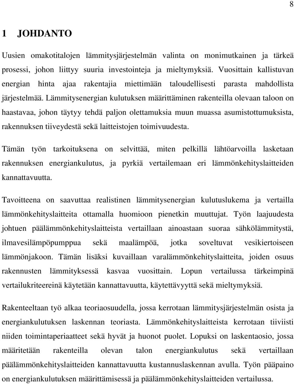 Lämmitysenergian kulutuksen määrittäminen rakenteilla olevaan taloon on haastavaa, johon täytyy tehdä paljon olettamuksia muun muassa asumistottumuksista, rakennuksen tiiveydestä sekä laitteistojen