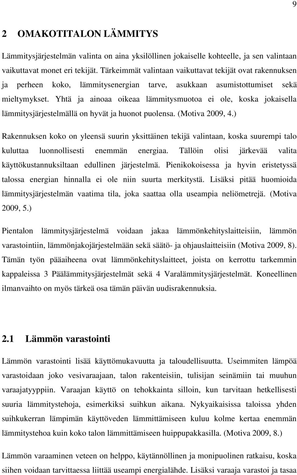 Yhtä ja ainoaa oikeaa lämmitysmuotoa ei ole, koska jokaisella lämmitysjärjestelmällä on hyvät ja huonot puolensa. (Motiva 2009, 4.