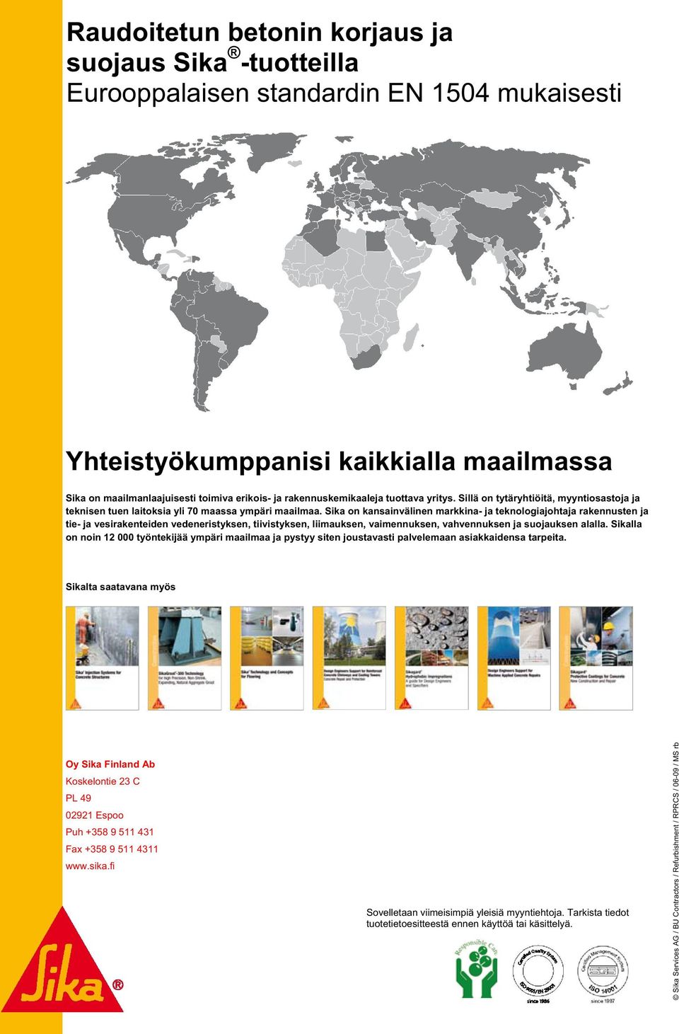 Sika on kansainvälinen markkina- teknologiajohta rakennusten tie- vesirakenteiden vedeneristyksen, tiivistyksen, liimauksen, vaimennuksen, vahvennuksen suouksen alalla.