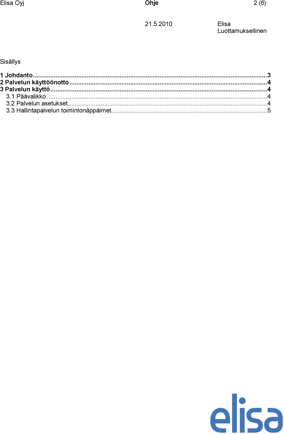 .. 4 3 Palvelun käyttö... 4 3.1 Päävalikko... 4 3.2 Palvelun asetukset.