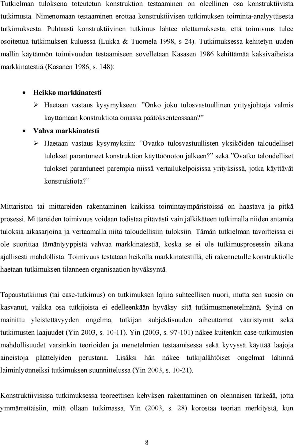 Puhtaasti konstruktiivinen tutkimus lähtee olettamuksesta, että toimivuus tulee osoitettua tutkimuksen kuluessa (Lukka & Tuomela 1998, s 24).