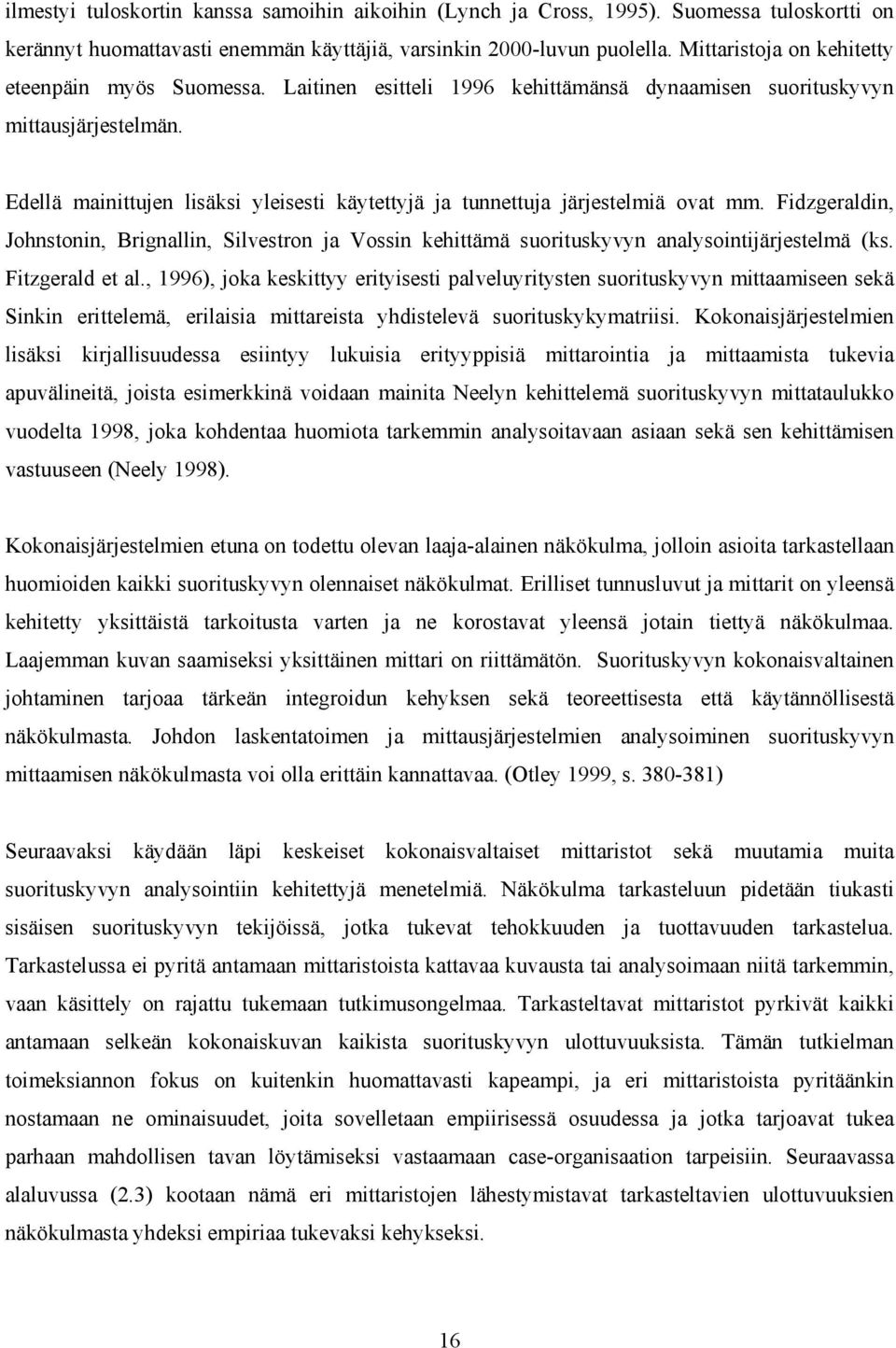 Edellä mainittujen lisäksi yleisesti käytettyjä ja tunnettuja järjestelmiä ovat mm. Fidzgeraldin, Johnstonin, Brignallin, Silvestron ja Vossin kehittämä suorituskyvyn analysointijärjestelmä (ks.