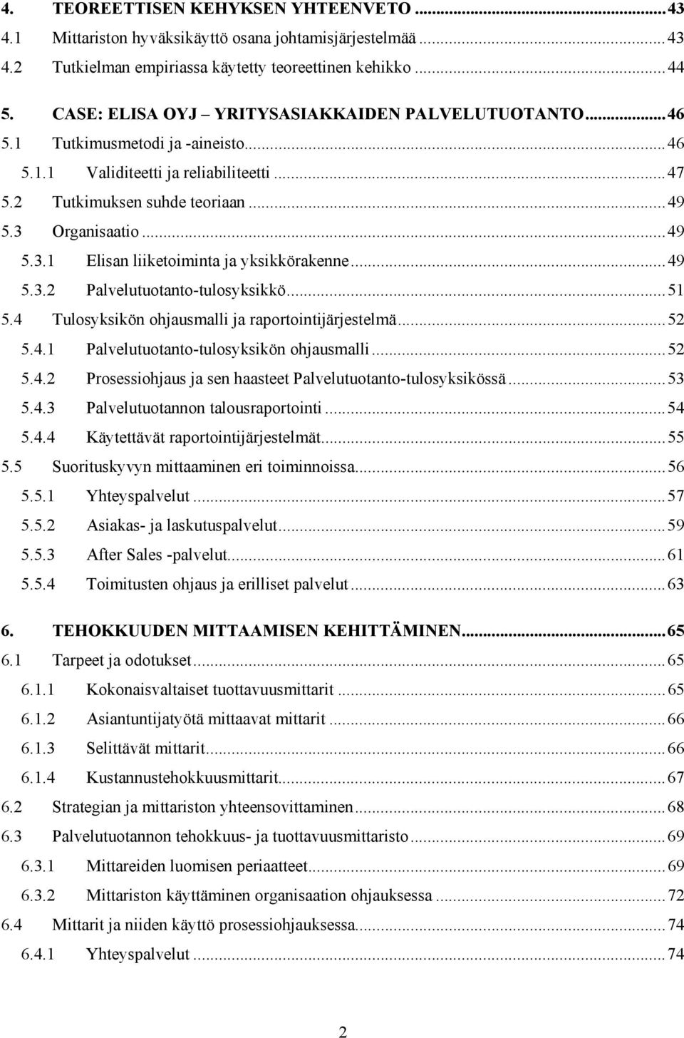 Organisaatio...49 5.3.1 Elisan liiketoiminta ja yksikkörakenne...49 5.3.2 Palvelutuotanto-tulosyksikkö...51 5.4 Tulosyksikön ohjausmalli ja raportointijärjestelmä...52 5.4.1 Palvelutuotanto-tulosyksikön ohjausmalli.