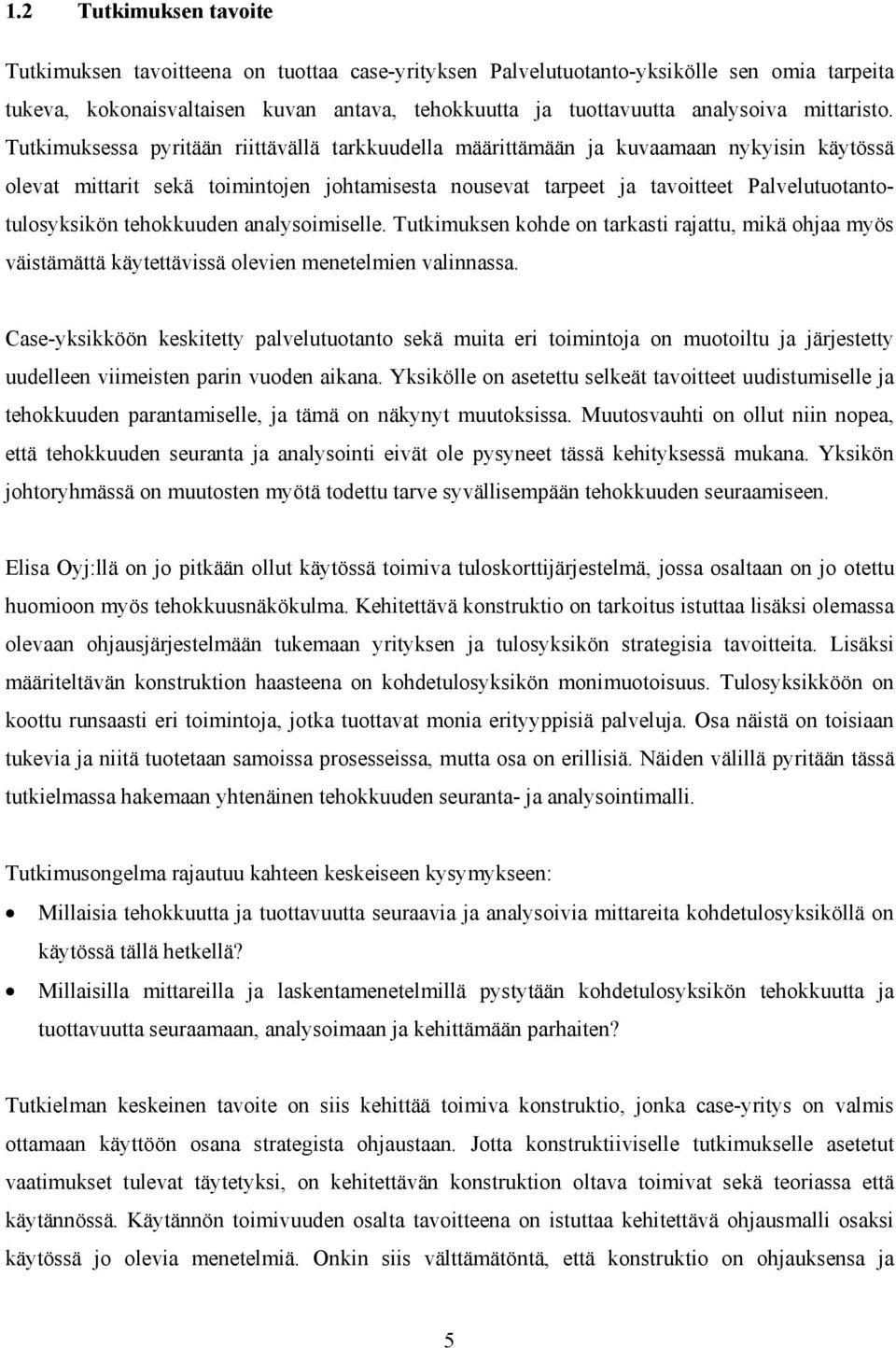 Tutkimuksessa pyritään riittävällä tarkkuudella määrittämään ja kuvaamaan nykyisin käytössä olevat mittarit sekä toimintojen johtamisesta nousevat tarpeet ja tavoitteet Palvelutuotantotulosyksikön