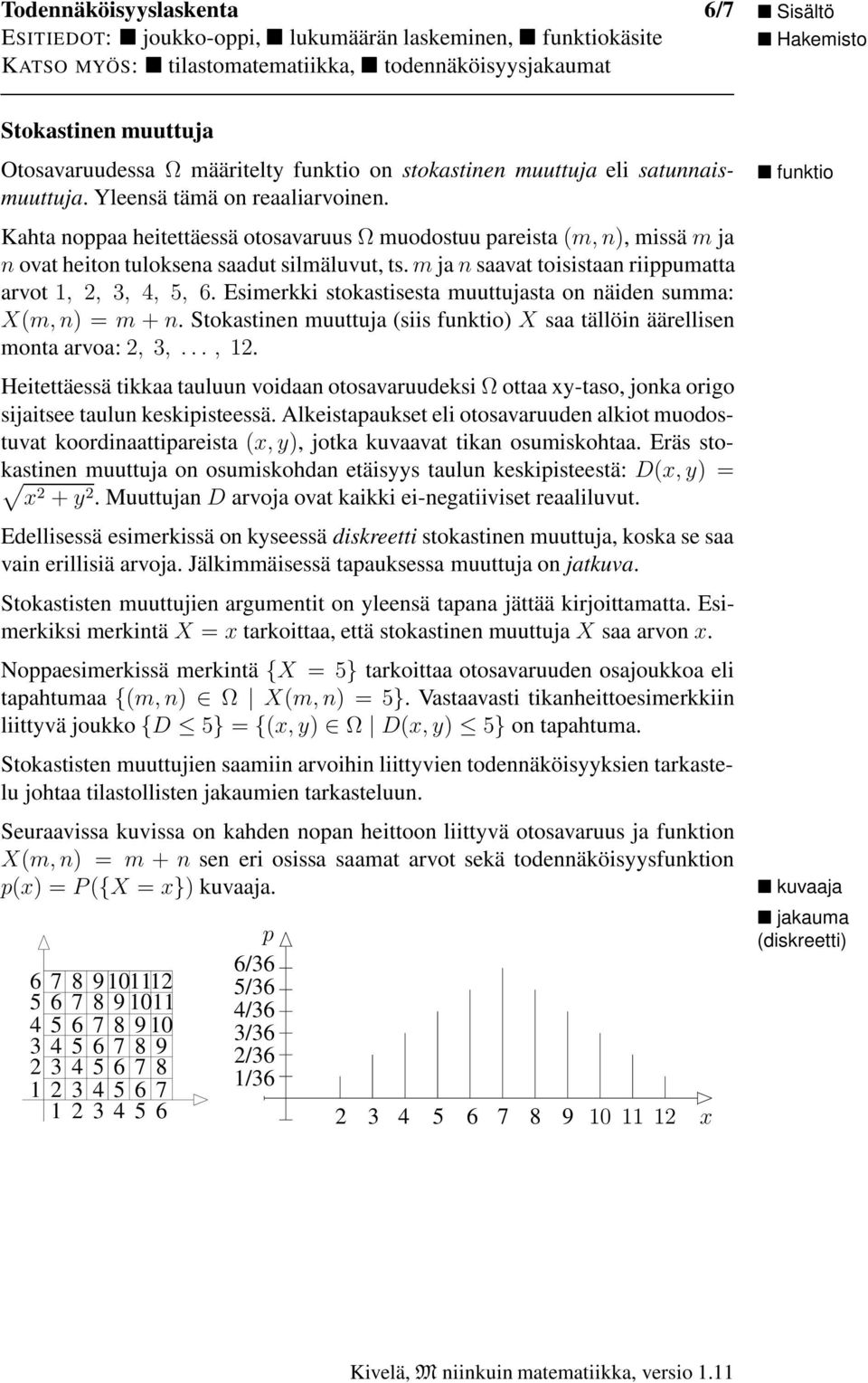 m ja n saavat toisistaan riippumatta arvot, 2, 3, 4, 5, 6. Esimerkki stokastisesta muuttujasta on näiden summa: X(m, n) =m+n.