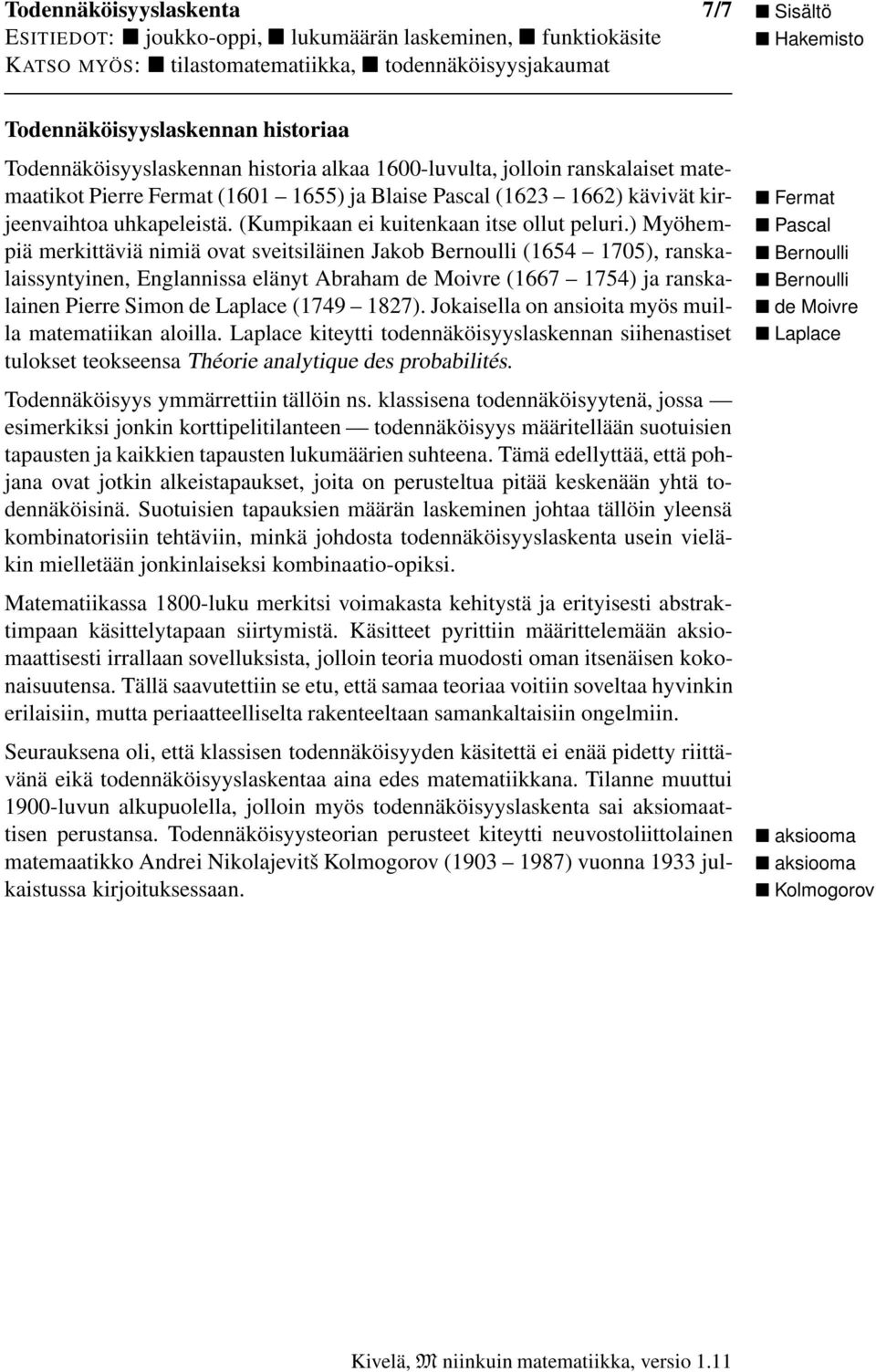 ) Myöhempiä merkittäviä nimiä ovat sveitsiläinen Jakob Bernoulli (654 705), ranskalaissyntyinen, Englannissa elänyt Abraham de Moivre (667 754) ja ranskalainen Pierre Simon de Laplace (749 827).