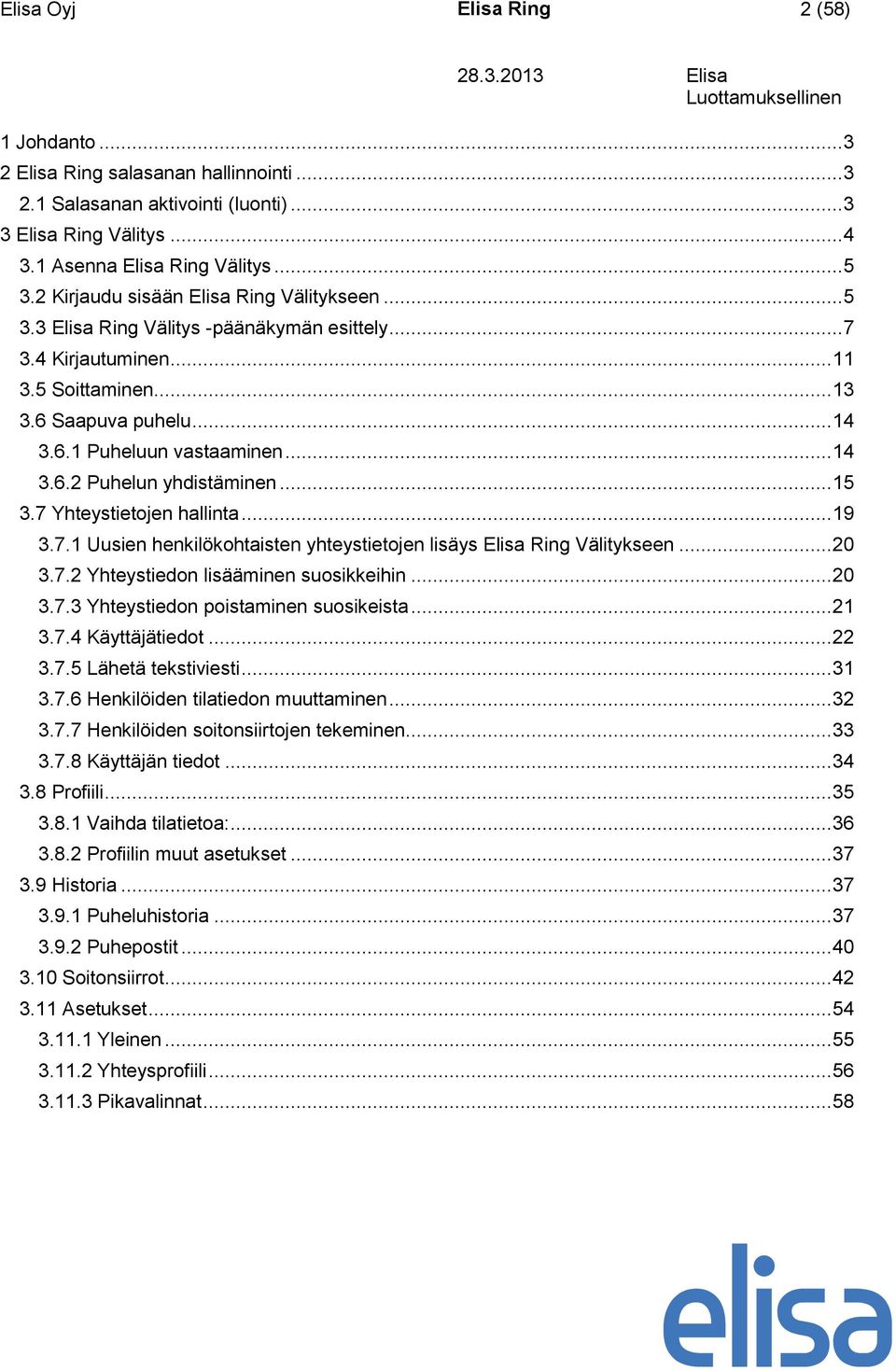 .. 15 3.7 Yhteystietojen hallinta... 19 3.7.1 Uusien henkilökohtaisten yhteystietojen lisäys Elisa Ring Välitykseen... 20 3.7.2 Yhteystiedon lisääminen suosikkeihin... 20 3.7.3 Yhteystiedon poistaminen suosikeista.