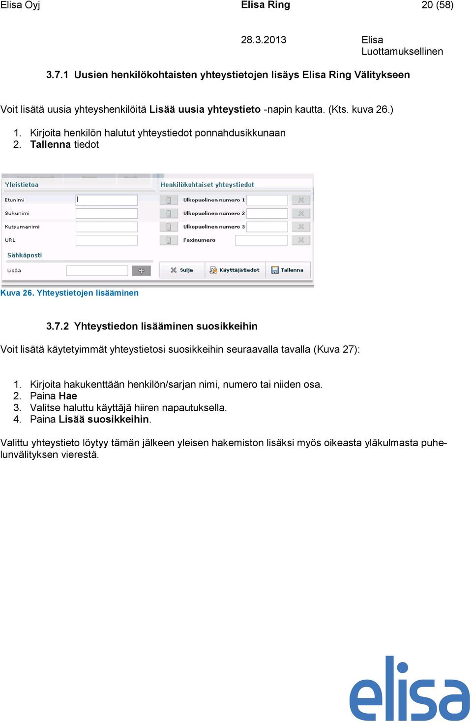 2 Yhteystiedon lisääminen suosikkeihin Voit lisätä käytetyimmät yhteystietosi suosikkeihin seuraavalla tavalla (Kuva 27): 1.