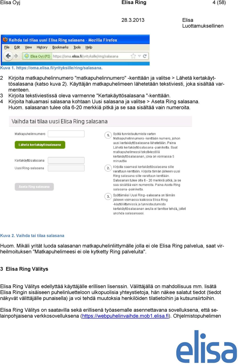 4 Kirjoita haluamasi salasana kohtaan Uusi salasana ja valitse > Aseta Ring salasana. Huom. salasanan tulee olla 6-20 merkkiä pitkä ja se saa sisältää vain numeroita. Kuva 2.