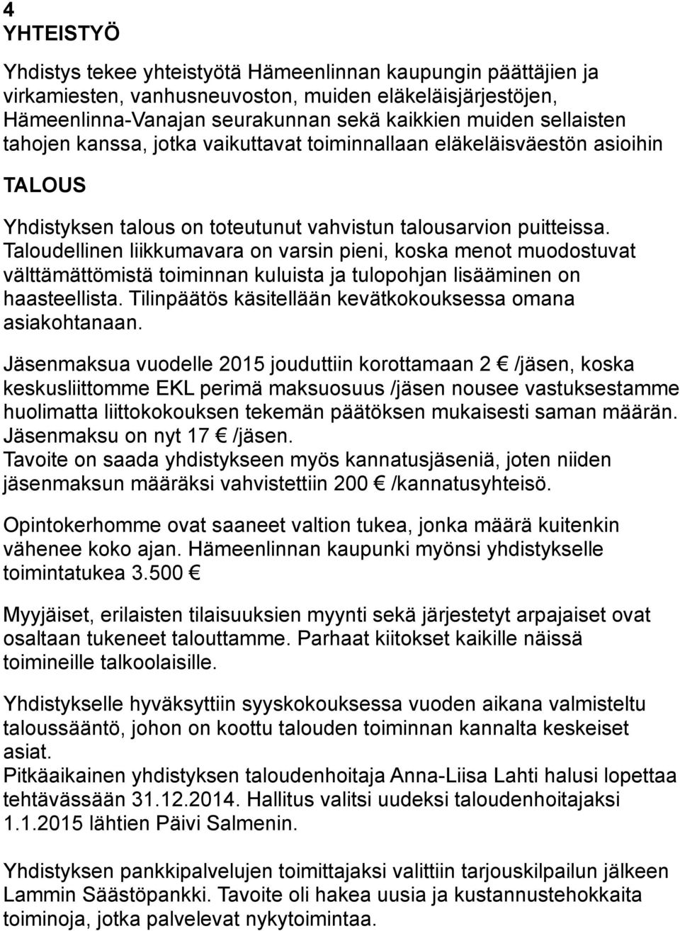 Taloudellinen liikkumavara on varsin pieni, koska menot muodostuvat välttämättömistä toiminnan kuluista ja tulopohjan lisääminen on haasteellista.