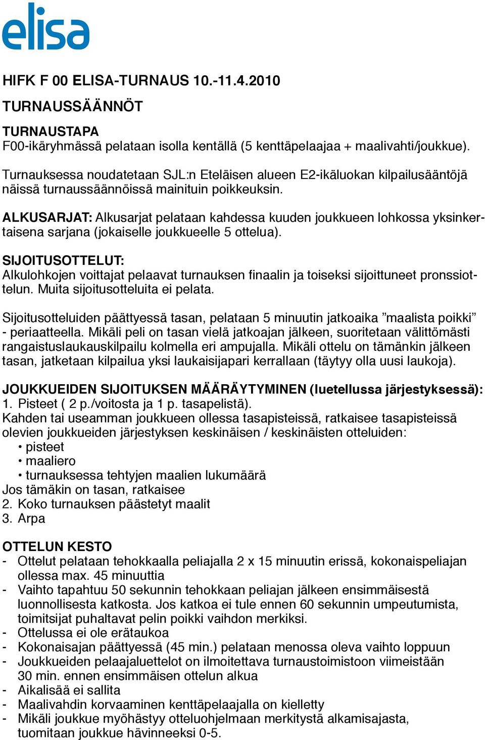 ALKUSARJAT: Alkusarjat pelataan kahdessa kuuden joukkueen lohkossa yksinkertaisena sarjana (jokaiselle joukkueelle 5 ottelua).