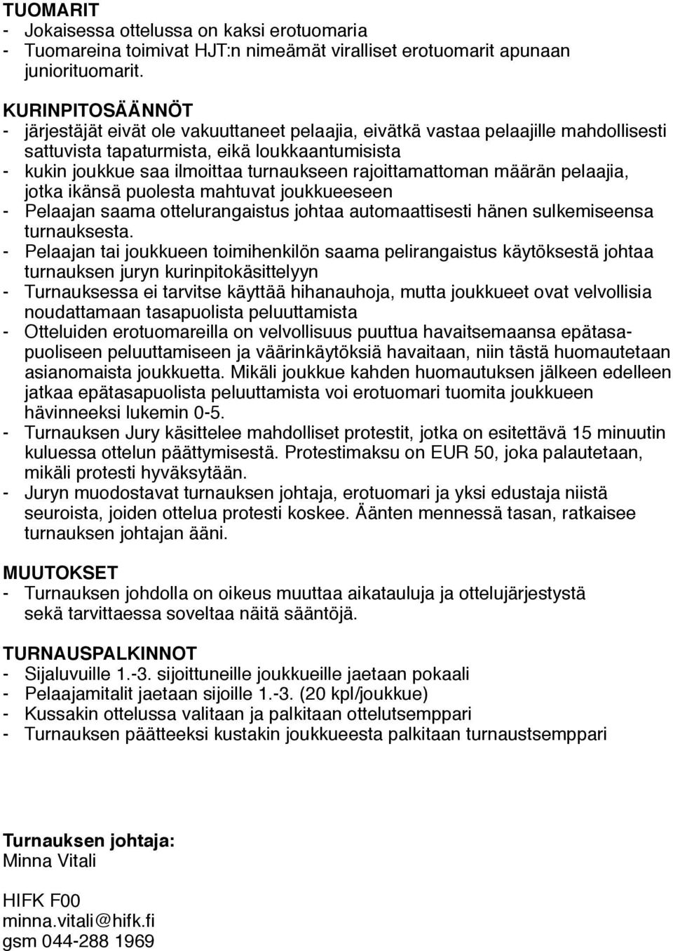 rajoittamattoman määrän pelaajia, jotka ikänsä puolesta mahtuvat joukkueeseen - Pelaajan saama ottelurangaistus johtaa automaattisesti hänen sulkemiseensa turnauksesta.