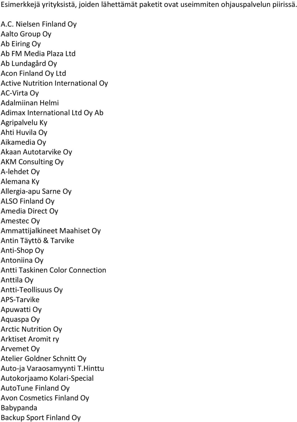 Agripalvelu Ky Ahti Huvila Oy Aikamedia Oy Akaan Autotarvike Oy AKM Consulting Oy A-lehdet Oy Alemana Ky Allergia-apu Sarne Oy ALSO Finland Oy Amedia Direct Oy Amestec Oy Ammattijalkineet Maahiset Oy