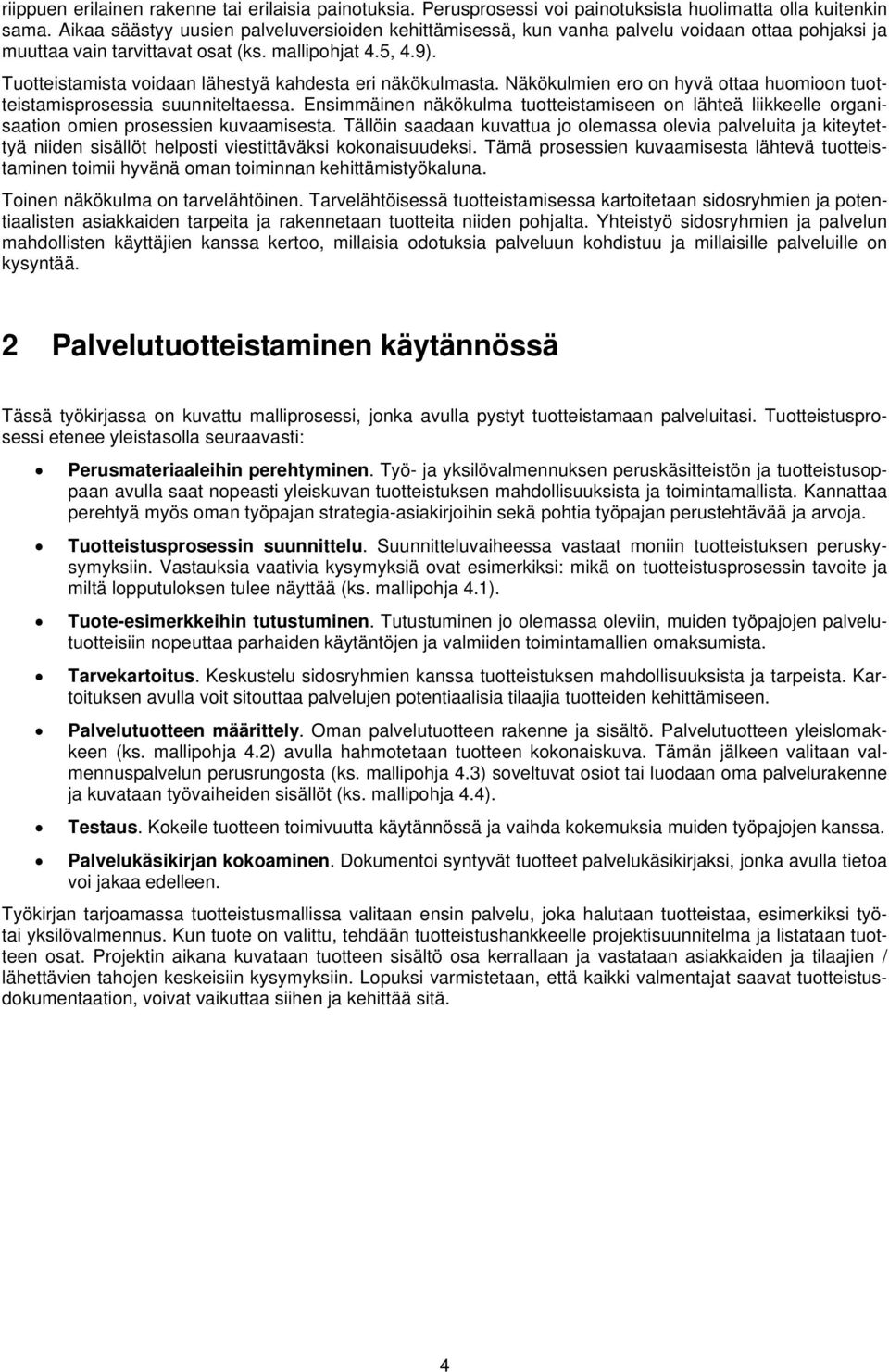 Tuotteistamista voidaan lähestyä kahdesta eri näkökulmasta. Näkökulmien ero on hyvä ottaa huomioon tuotteistamisprosessia suunniteltaessa.