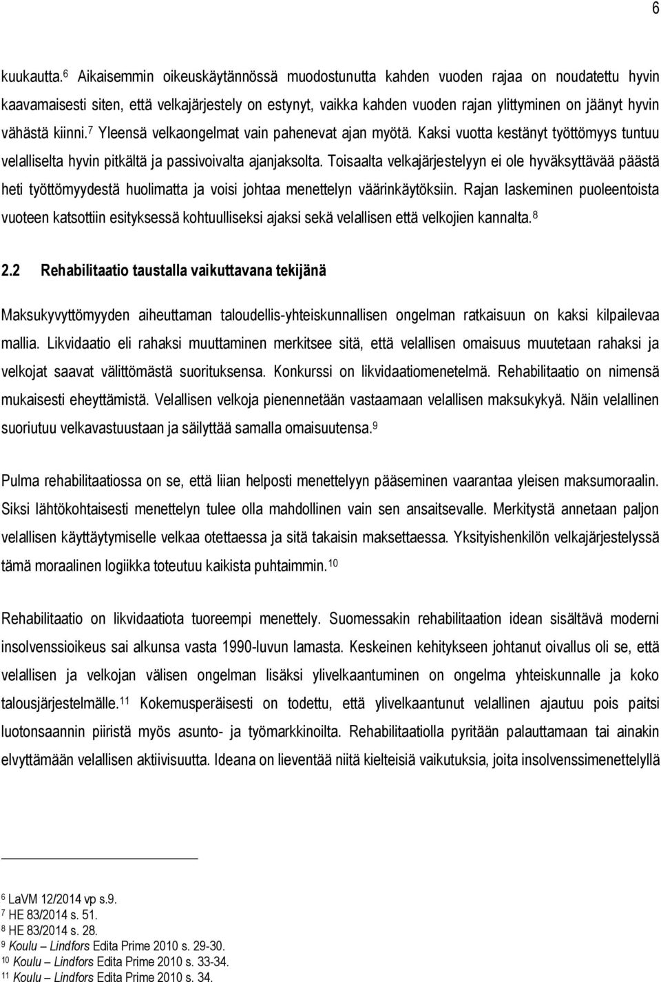 vähästä kiinni. 7 Yleensä velkaongelmat vain pahenevat ajan myötä. Kaksi vuotta kestänyt työttömyys tuntuu velalliselta hyvin pitkältä ja passivoivalta ajanjaksolta.