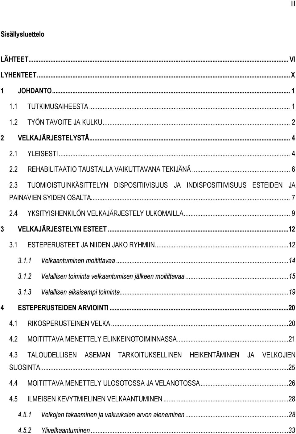 1 ESTEPERUSTEET JA NIIDEN JAKO RYHMIIN...12 3.1.1 Velkaantuminen moitittavaa...14 3.1.2 Velallisen toiminta velkaantumisen jälkeen moitittavaa...15 3.1.3 Velallisen aikaisempi toiminta.