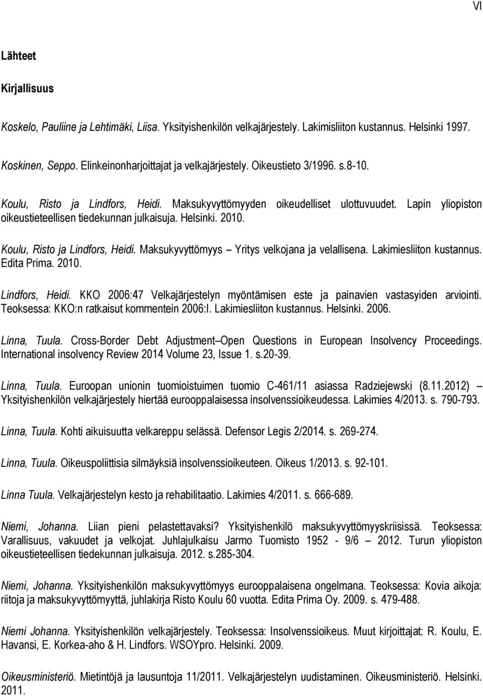 Koulu, Risto ja Lindfors, Heidi. Maksukyvyttömyys Yritys velkojana ja velallisena. Lakimiesliiton kustannus. Edita Prima. 2010. Lindfors, Heidi. KKO 2006:47 Velkajärjestelyn myöntämisen este ja painavien vastasyiden arviointi.