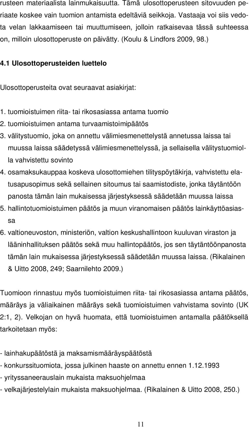 1 Ulosottoperusteiden luettelo Ulosottoperusteita ovat seuraavat asiakirjat: 1. tuomioistuimen riita- tai rikosasiassa antama tuomio 2. tuomioistuimen antama turvaamistoimipäätös 3.