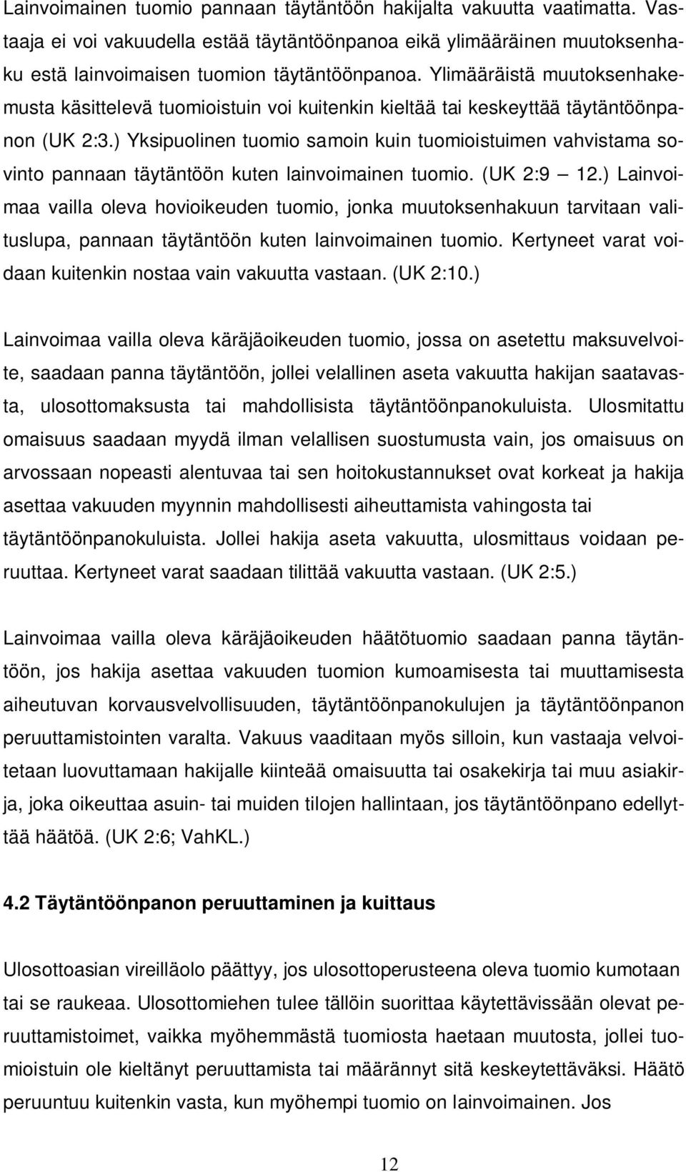 ) Yksipuolinen tuomio samoin kuin tuomioistuimen vahvistama sovinto pannaan täytäntöön kuten lainvoimainen tuomio. (UK 2:9 12.