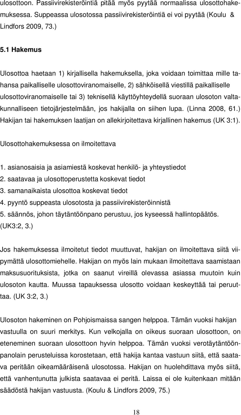 3) teknisellä käyttöyhteydellä suoraan ulosoton valtakunnalliseen tietojärjestelmään, jos hakijalla on siihen lupa. (Linna 2008, 61.